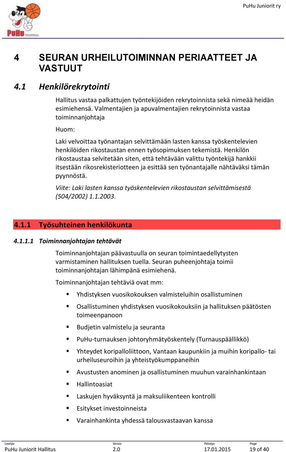 tekemistä. Henkilön rikostaustaa selvitetään siten, että tehtävään valittu työntekijä hankkii itsestään rikosrekisteriotteen ja esittää sen työnantajalle nähtäväksi tämän pyynnöstä.