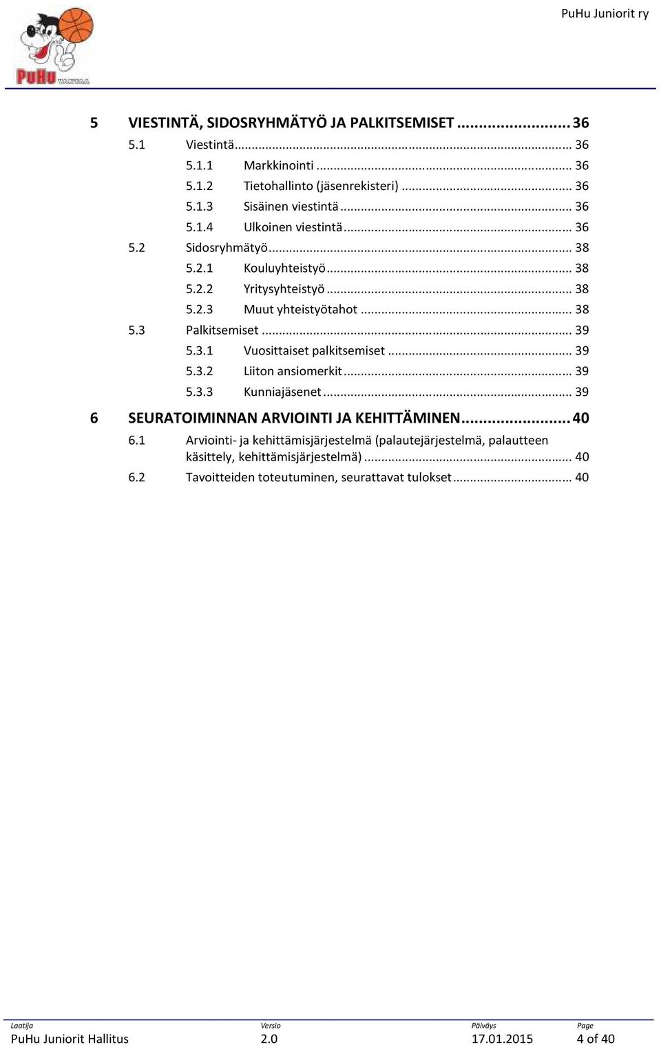 .. 39 5.3.1 Vuosittaiset palkitsemiset... 39 5.3.2 Liiton ansiomerkit... 39 5.3.3 Kunniajäsenet... 39 6 SEURATOIMINNAN ARVIOINTI JA KEHITTÄMINEN... 40 6.