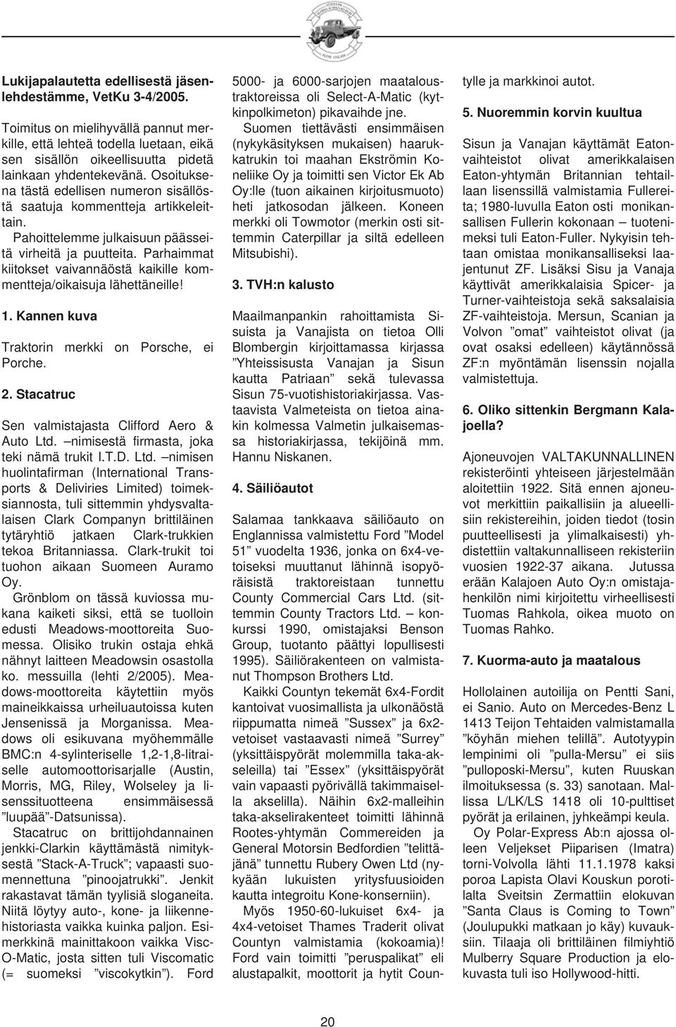 Parhaimmat kiitokset vaivannäöstä kaikille kommentteja/oikaisuja lähettäneille! 1. Kannen kuva Traktorin merkki on Porsche, ei Porche. 2. Stacatruc Sen valmistajasta Clifford Aero & Auto Ltd.