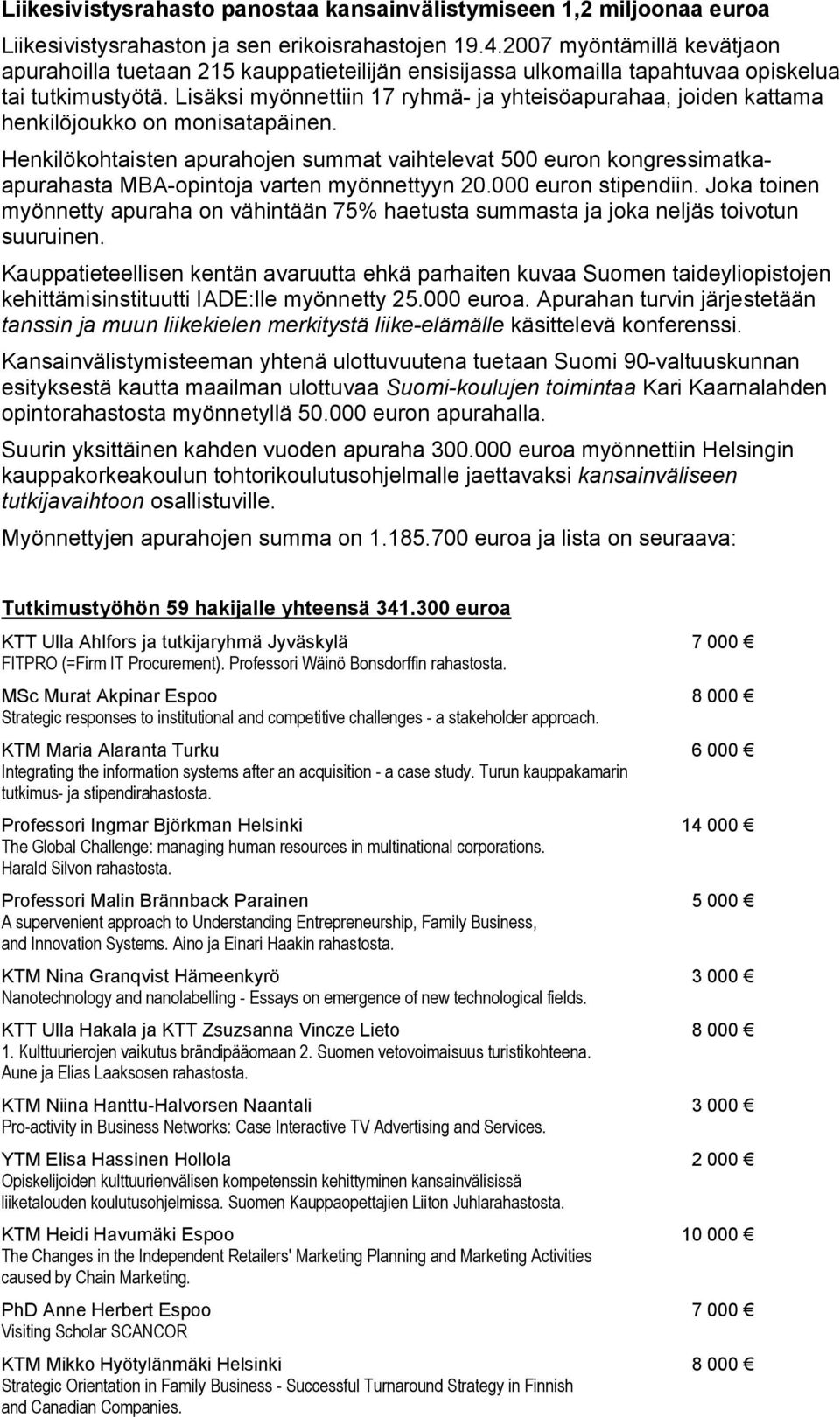 Lisäksi myönnettiin 17 ryhmä- ja yhteisöapurahaa, joiden kattama henkilöjoukko on monisatapäinen.