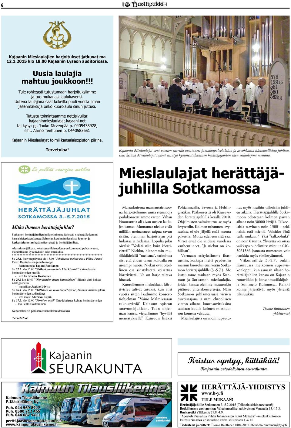 Tutustu toimintaamme nettisivuilta: kajaaninmieslaulajat.kajaani.net tai kysy: pj. Jouko Järvenpää p. 0405438928, siht. Aarno Tenhunen p.