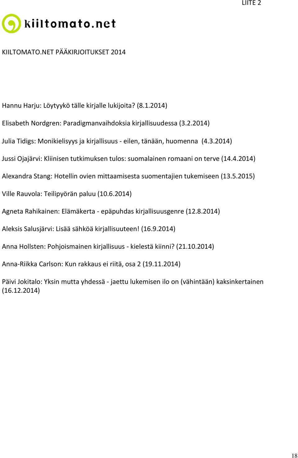 2015) Ville Rauvola: Teilipyörän paluu (10.6.2014) Agneta Rahikainen: Elämäkerta - epäpuhdas kirjallisuusgenre (12.8.2014) Aleksis Salusjärvi: Lisää sähköä kirjallisuuteen! (16.9.