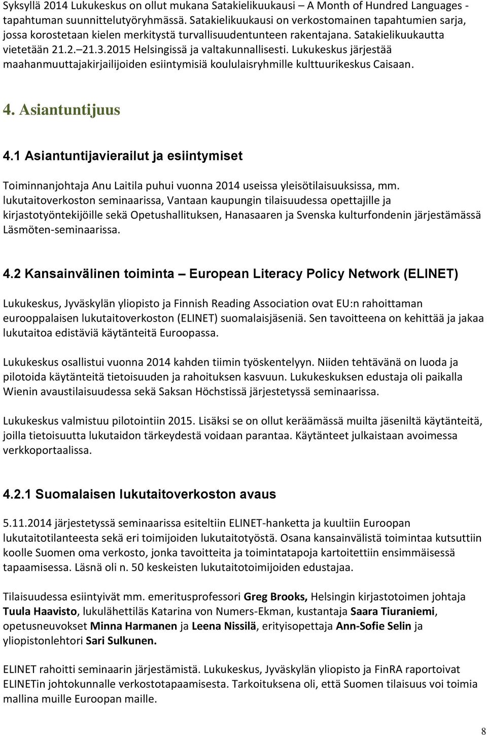 2015 Helsingissä ja valtakunnallisesti. Lukukeskus järjestää maahanmuuttajakirjailijoiden esiintymisiä koululaisryhmille kulttuurikeskus Caisaan. 4. Asiantuntijuus 4.