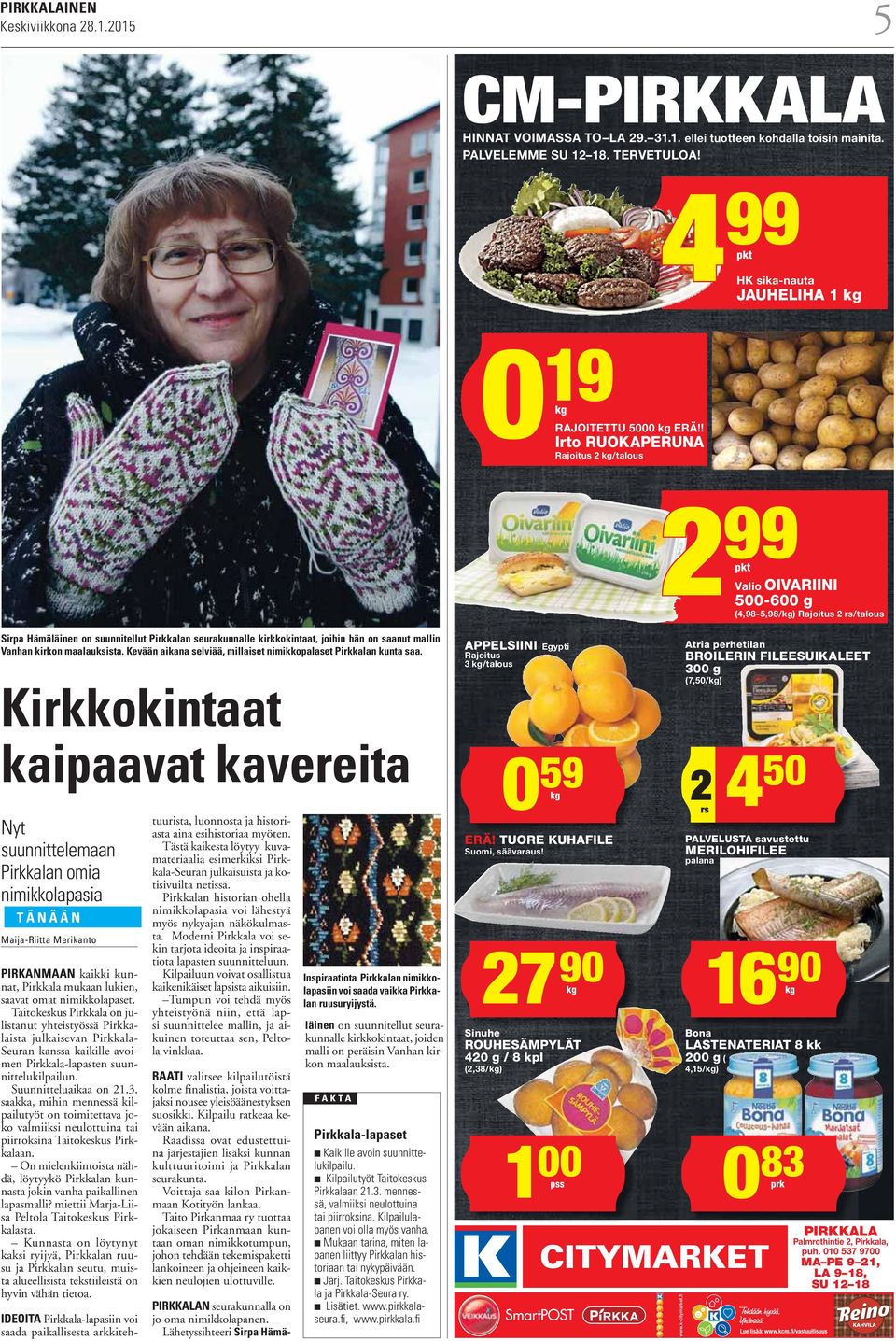 ! Irto RUOKAPERUNA Rajoitus 2 kg/talous 2 99 pkt Valio OIVARIINI 500-600 g (4,98-5,98/kg) Rajoitus 2 rs/talous Sirpa Hämäläinen on suunnitellut Pirkkalan seurakunnalle kirkkokintaat, joihin hän on