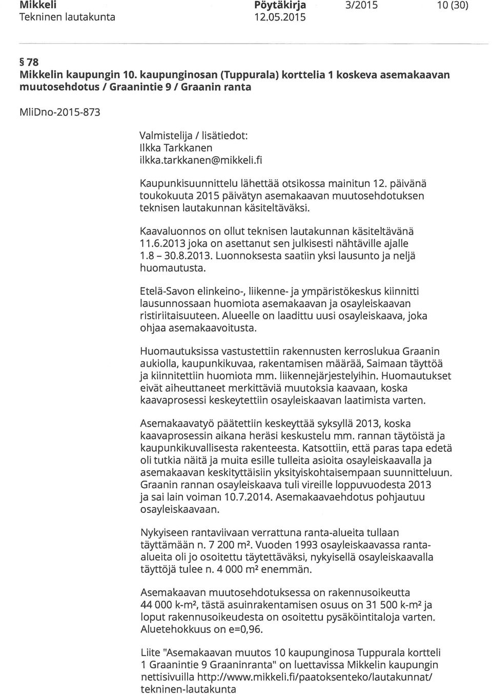 fi Kaupunkisuunnittelu lähettää otsikossa mainitun 12. päivänä toukokuuta 2015 päivätyn asemakaavan muutosehdotuksen teknisen lautakunnan käsiteltäväksi.