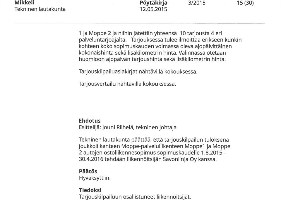 Valinnassa otetaan huomioon ajopäivän tarjoushinta sekä lisäkilometrin hinta. Tarjouskilpailuasiakirjat nähtävillä kokouksessa. Tarjousvertailu nähtävillä kokouksessa.