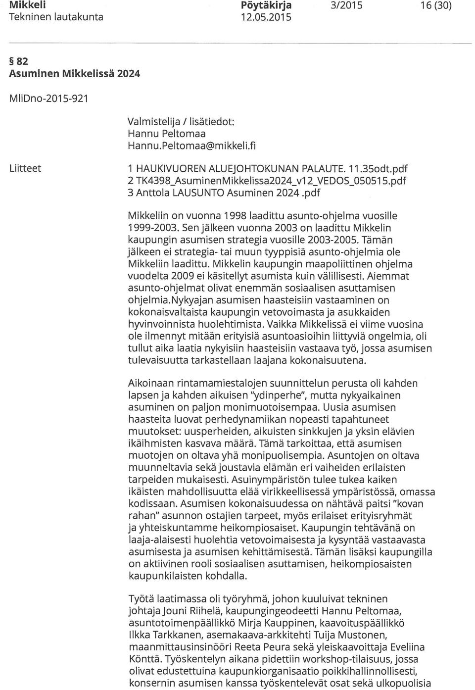 Sen jälkeen vuonna 2003 on laadittu Mikkelin kaupungin asumisen strategia vuosille 2003-2005. Tämän jälkeen ei strategia- tai muun tyyppisiä asunto-ohjelmia ole Mikkeliin laadittu.