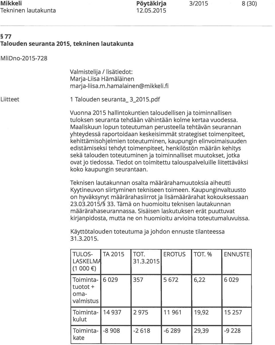 Maaliskuun lopun toteutuman perusteella tehtävän seurannan yhteydessä raportoidaan keskeisimmät strategiset toimenpiteet, kehittämisohjelmien toteutuminen, kaupungin elinvoimaisuuden edistämiseksi