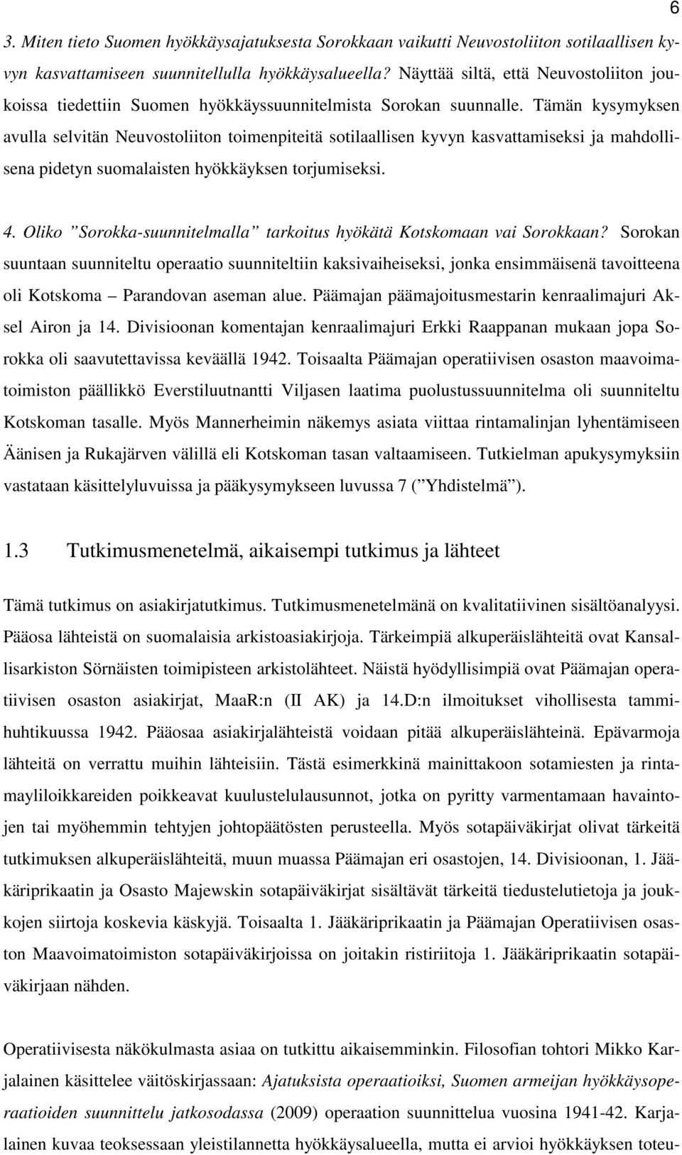 Tämän kysymyksen avulla selvitän Neuvostoliiton toimenpiteitä sotilaallisen kyvyn kasvattamiseksi ja mahdollisena pidetyn suomalaisten hyökkäyksen torjumiseksi. 4.