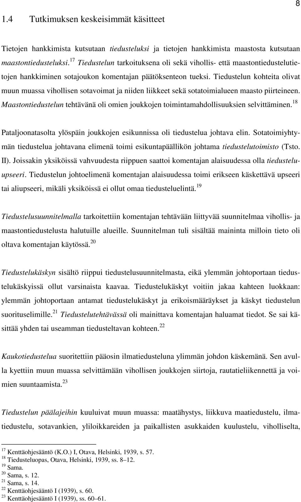 Tiedustelun kohteita olivat muun muassa vihollisen sotavoimat ja niiden liikkeet sekä sotatoimialueen maasto piirteineen.