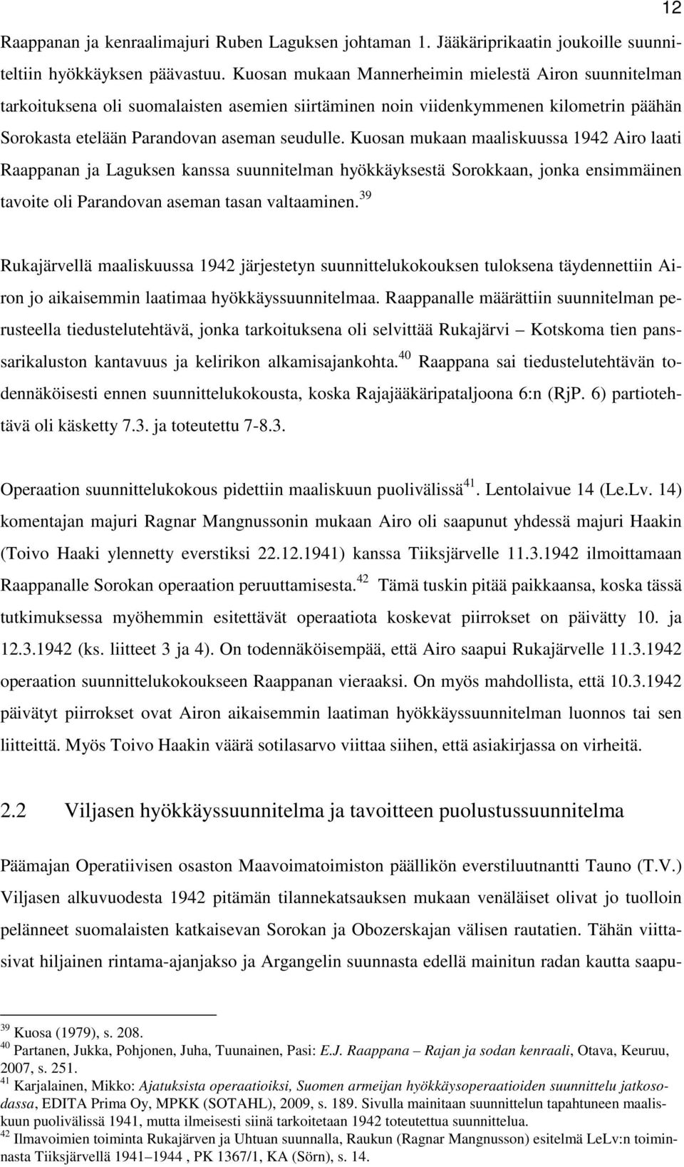 Kuosan mukaan maaliskuussa 1942 Airo laati Raappanan ja Laguksen kanssa suunnitelman hyökkäyksestä Sorokkaan, jonka ensimmäinen tavoite oli Parandovan aseman tasan valtaaminen.