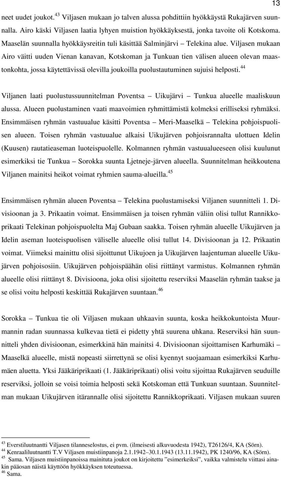 Viljasen mukaan Airo väitti uuden Vienan kanavan, Kotskoman ja Tunkuan tien välisen alueen olevan maastonkohta, jossa käytettävissä olevilla joukoilla puolustautuminen sujuisi helposti.