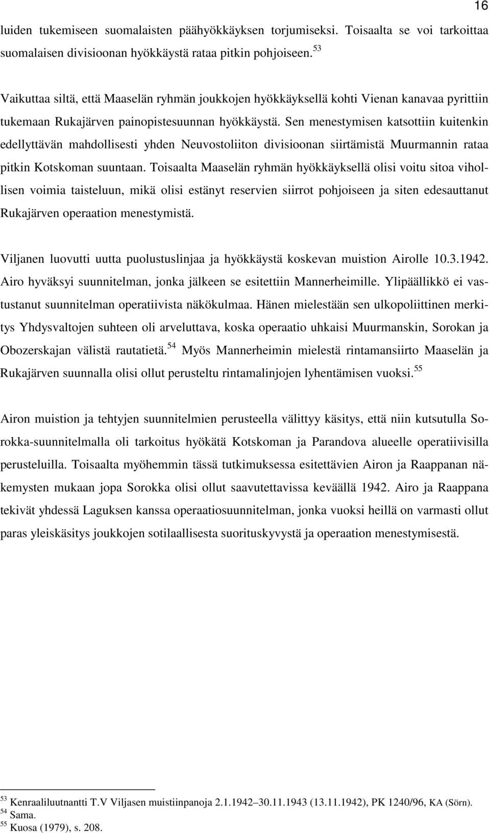 Sen menestymisen katsottiin kuitenkin edellyttävän mahdollisesti yhden Neuvostoliiton divisioonan siirtämistä Muurmannin rataa pitkin Kotskoman suuntaan.