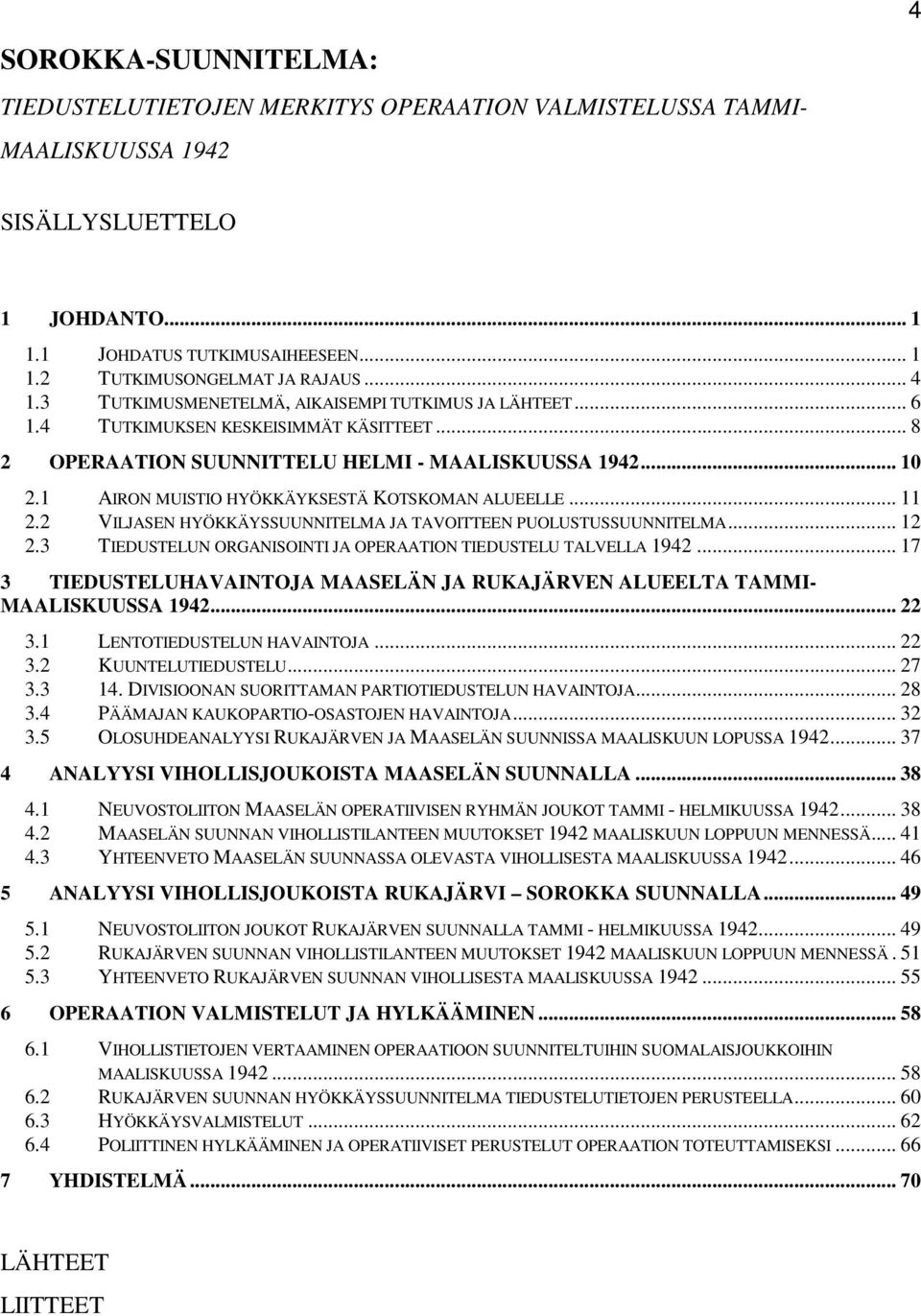 1 AIRON MUISTIO HYÖKKÄYKSESTÄ KOTSKOMAN ALUEELLE... 11 2.2 VILJASEN HYÖKKÄYSSUUNNITELMA JA TAVOITTEEN PUOLUSTUSSUUNNITELMA... 12 2.3 TIEDUSTELUN ORGANISOINTI JA OPERAATION TIEDUSTELU TALVELLA 1942.