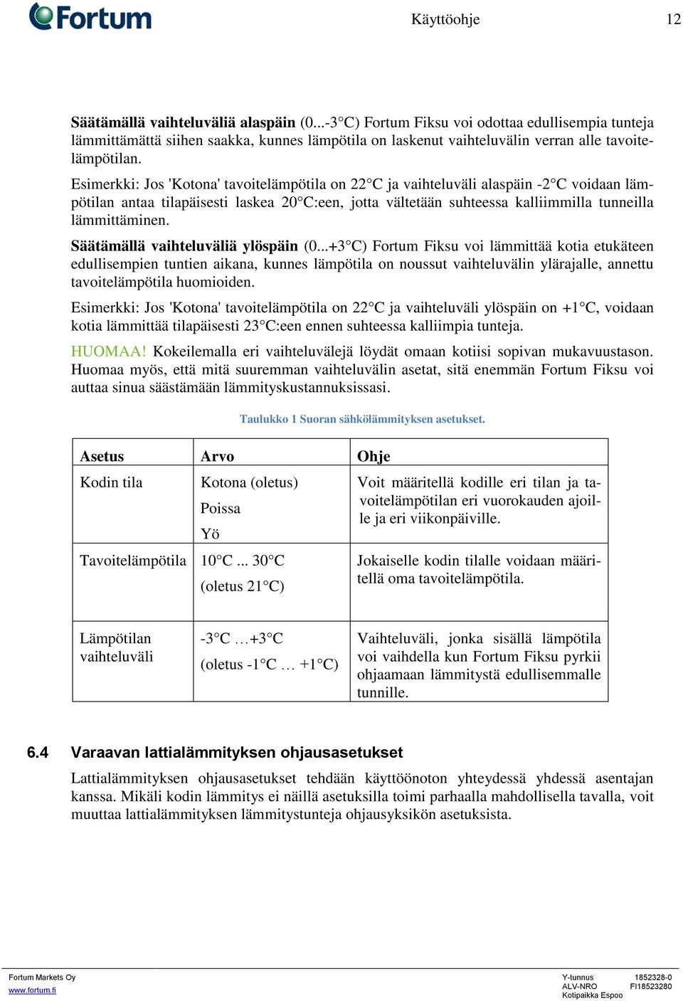 Esimerkki: Jos 'Kotona' tavoitelämpötila on 22 C ja vaihteluväli alaspäin -2 C voidaan lämpötilan antaa tilapäisesti laskea 20 C:een, jotta vältetään suhteessa kalliimmilla tunneilla lämmittäminen.