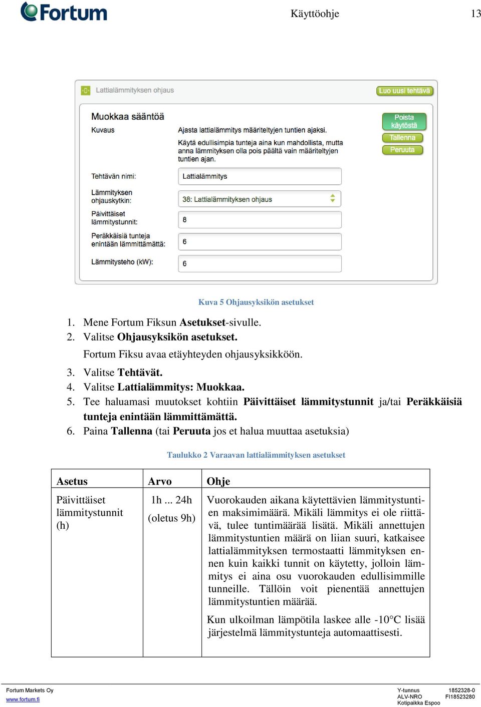 Paina Tallenna (tai Peruuta jos et halua muuttaa asetuksia) Taulukko 2 Varaavan lattialämmityksen asetukset Asetus Arvo Ohje Päivittäiset lämmitystunnit (h) 1h.