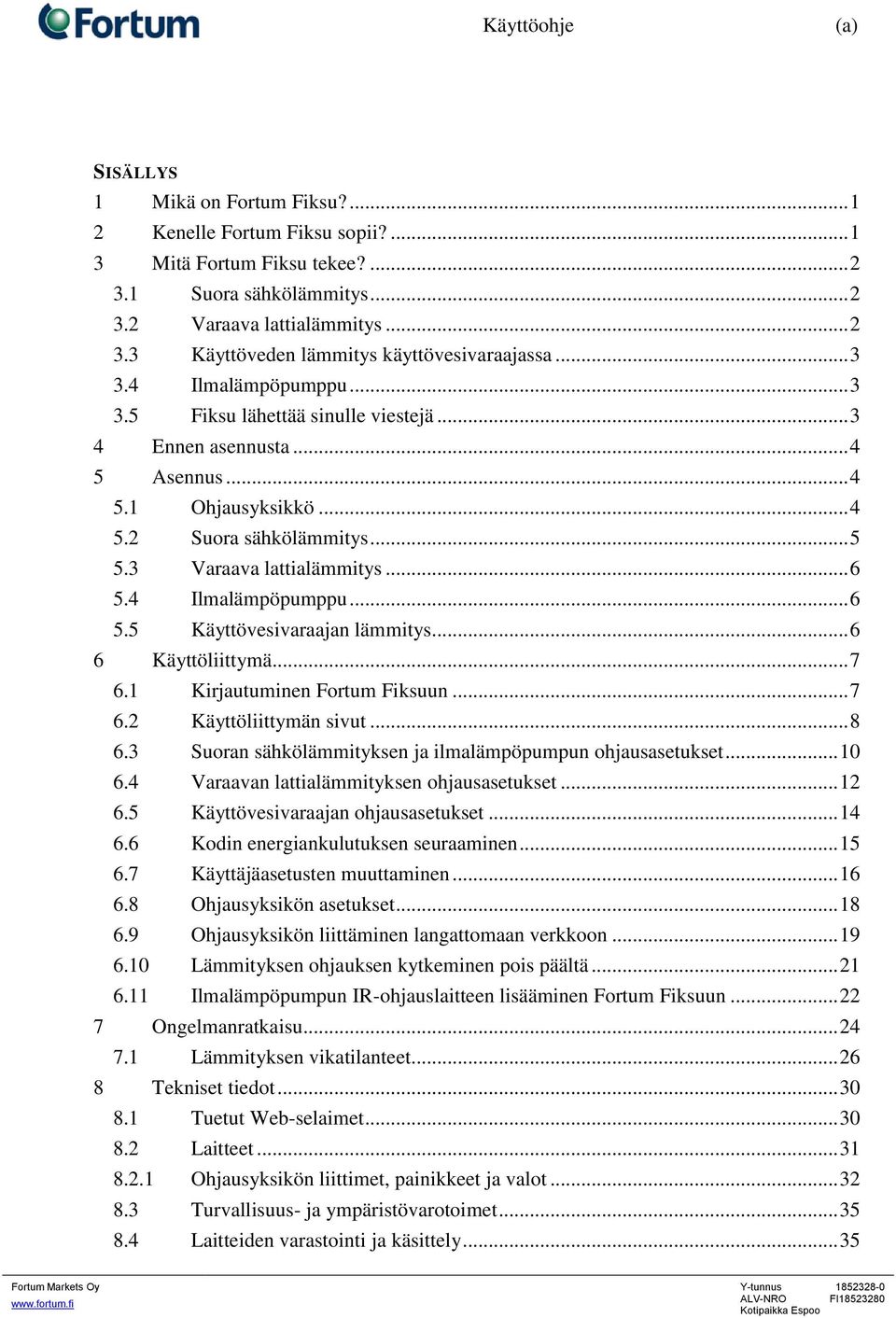 4 Ilmalämpöpumppu... 6 5.5 Käyttövesivaraajan lämmitys... 6 6 Käyttöliittymä... 7 6.1 Kirjautuminen Fortum Fiksuun... 7 6.2 Käyttöliittymän sivut... 8 6.