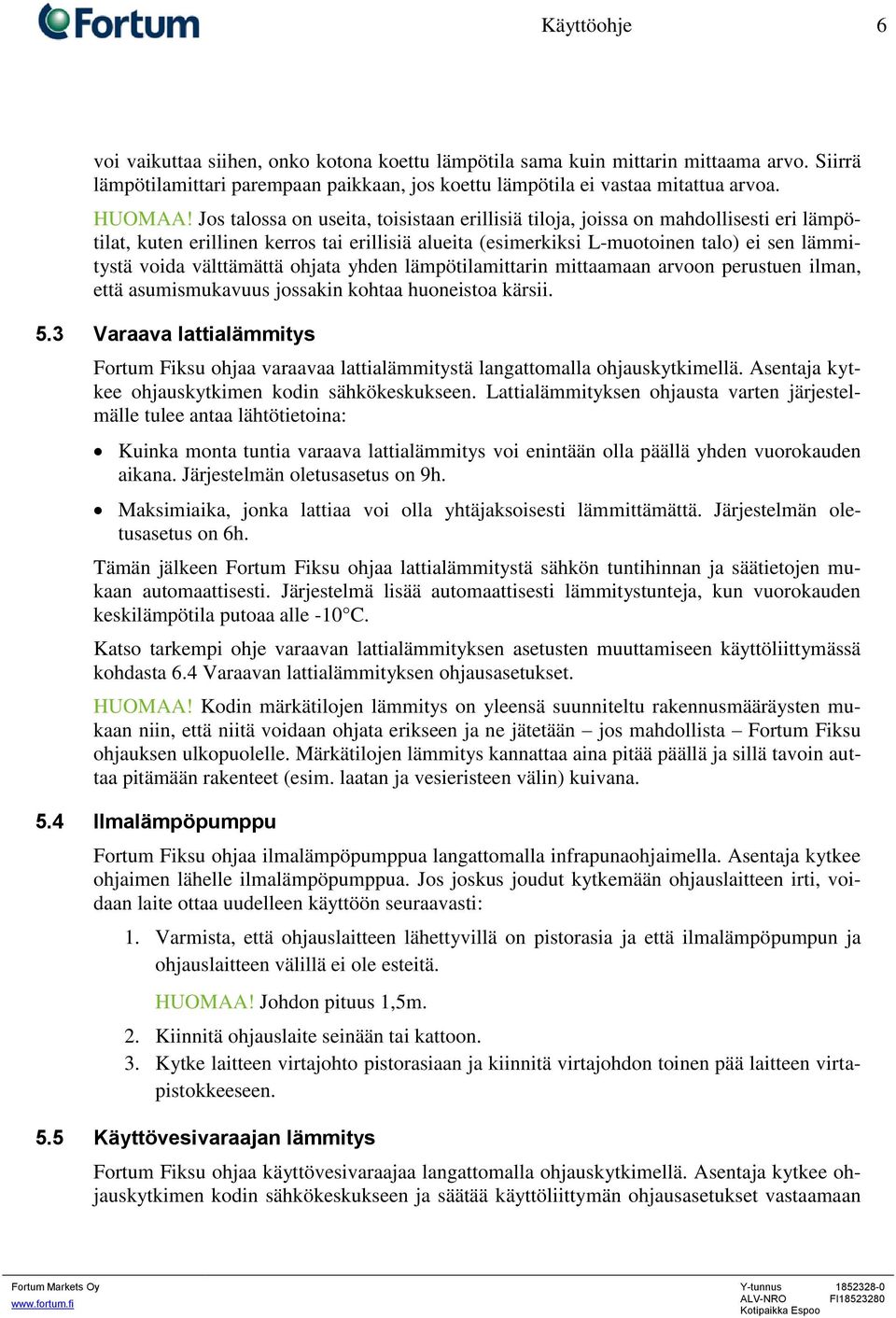 välttämättä ohjata yhden lämpötilamittarin mittaamaan arvoon perustuen ilman, että asumismukavuus jossakin kohtaa huoneistoa kärsii. 5.