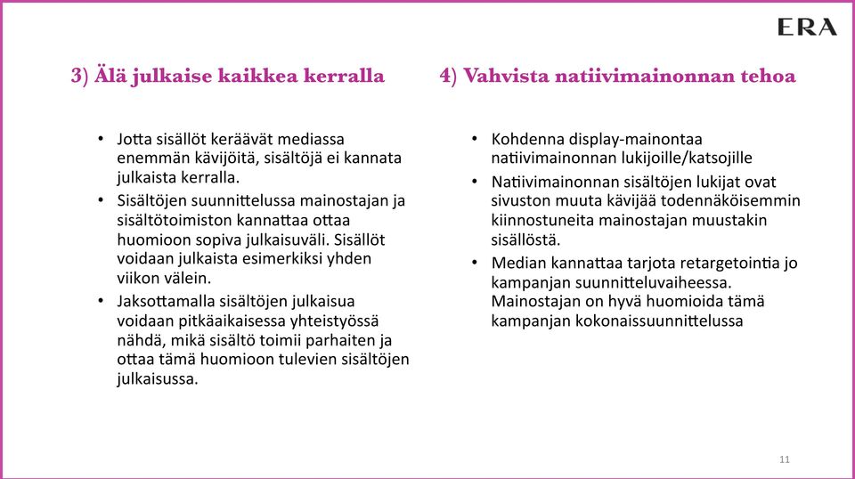 Jakso=amalla sisältöjen julkaisua voidaan pitkäaikaisessa yhteistyössä nähdä, mikä sisältö toimii parhaiten ja o=aa tämä huomioon tulevien sisältöjen julkaisussa. Kohdenna display- mainontaa na.