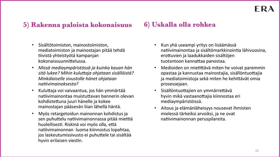 ivimainontaa muistu=avan bannerin olevan kohdiste=una juuri hänelle ja kokee mainostajan pääsevän liian lähellä häntä. Myös retargetoidun mainonnan kohdistus ja sen puhu=elu na.