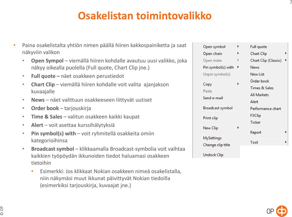 ) Full quote näet osakkeen perustiedot Chart Clip viemällä hiiren kohdalle voit valita ajanjakson kuvaajalle News näet valittuun osakkeeseen liittyvät uutiset Order book tarjouskirja Time & Sales