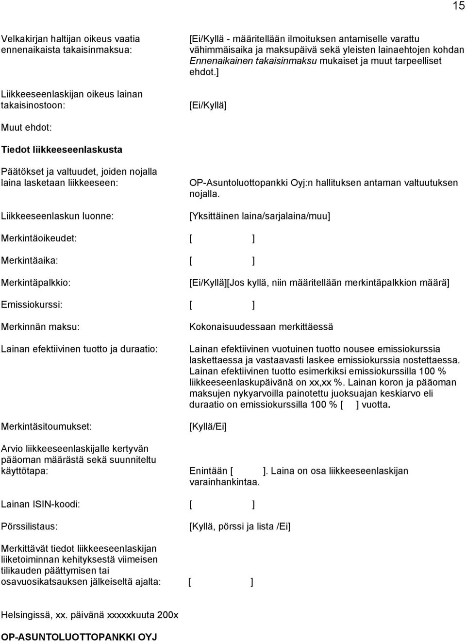 ] [Ei/Kyllä] Muut ehdot: Tiedot liikkeeseenlaskusta Päätökset ja valtuudet, joiden nojalla laina lasketaan liikkeeseen: Liikkeeseenlaskun luonne: OP-Asuntoluottopankki Oyj:n hallituksen antaman