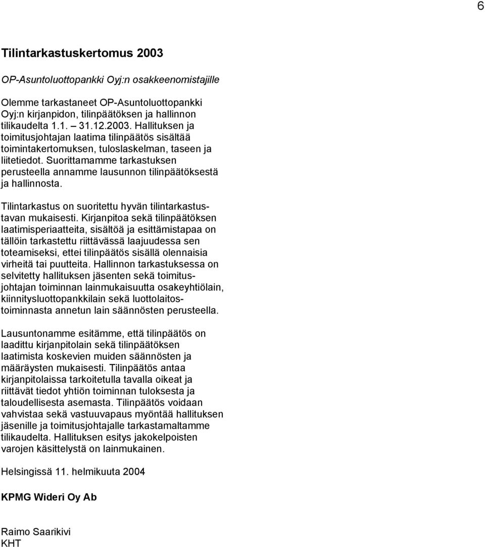 Kirjanpitoa sekä tilinpäätöksen laatimisperiaatteita, sisältöä ja esittämistapaa on tällöin tarkastettu riittävässä laajuudessa sen toteamiseksi, ettei tilinpäätös sisällä olennaisia virheitä tai