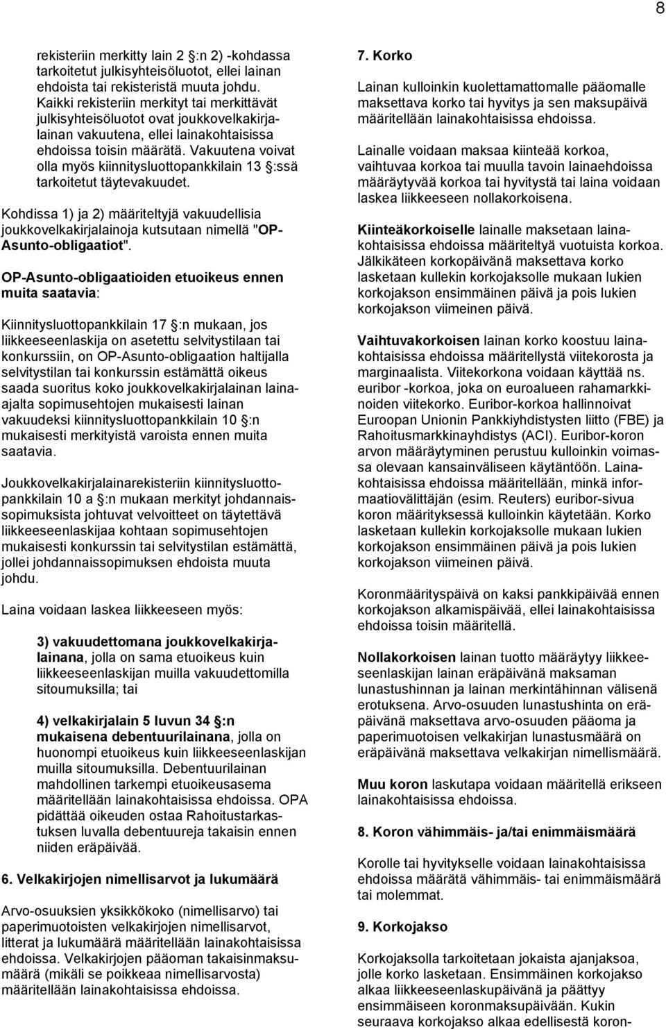 Vakuutena voivat olla myös kiinnitysluottopankkilain 13 :ssä tarkoitetut täytevakuudet. Kohdissa 1) ja 2) määriteltyjä vakuudellisia joukkovelkakirjalainoja kutsutaan nimellä "OP- Asunto-obligaatiot".