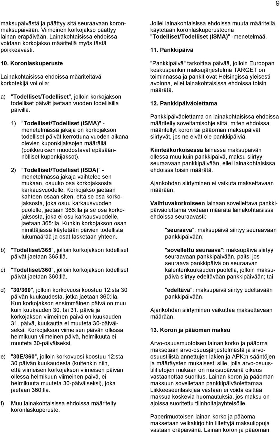 1) "Todelliset/Todelliset (ISMA)" - menetelmässä jakaja on korkojakson todelliset päivät kerrottuna vuoden aikana olevien kuponkijaksojen määrällä (poikkeuksen muodostavat epäsäännölliset