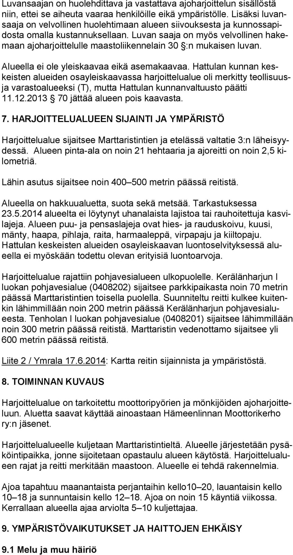 Luvan saaja on myös velvollinen hakemaan ajoharjoittelulle maastoliikennelain 30 :n mukaisen luvan. Alueella ei ole yleiskaavaa eikä asemakaavaa.