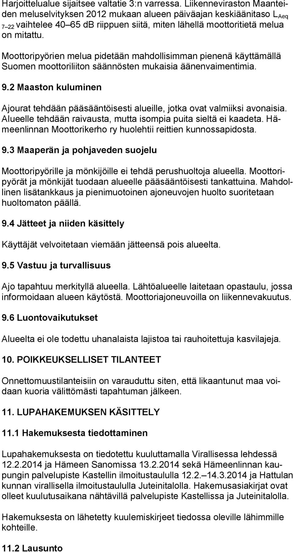 Moottoripyörien melua pidetään mahdollisimman pienenä käyttämällä Suomen moottoriliiton säännösten mukaisia äänenvaimentimia. 9.