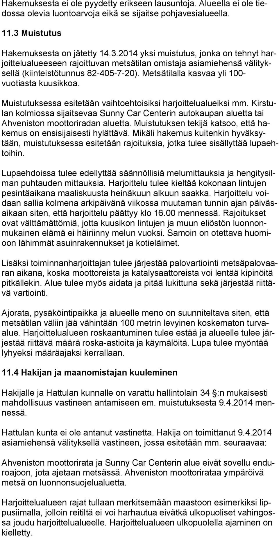Metsätilalla kasvaa yli 100- vuotiasta kuusikkoa. Muistutuksessa esitetään vaihtoehtoisiksi harjoittelualueiksi mm.