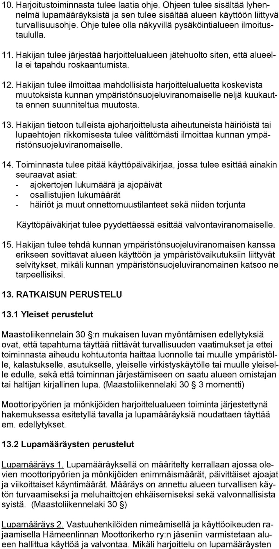 Hakijan tulee ilmoittaa mahdollisista harjoittelualuetta koskevista muutoksista kunnan ympäristönsuojeluviranomaiselle neljä kuukautta ennen suunniteltua muutosta. 13.