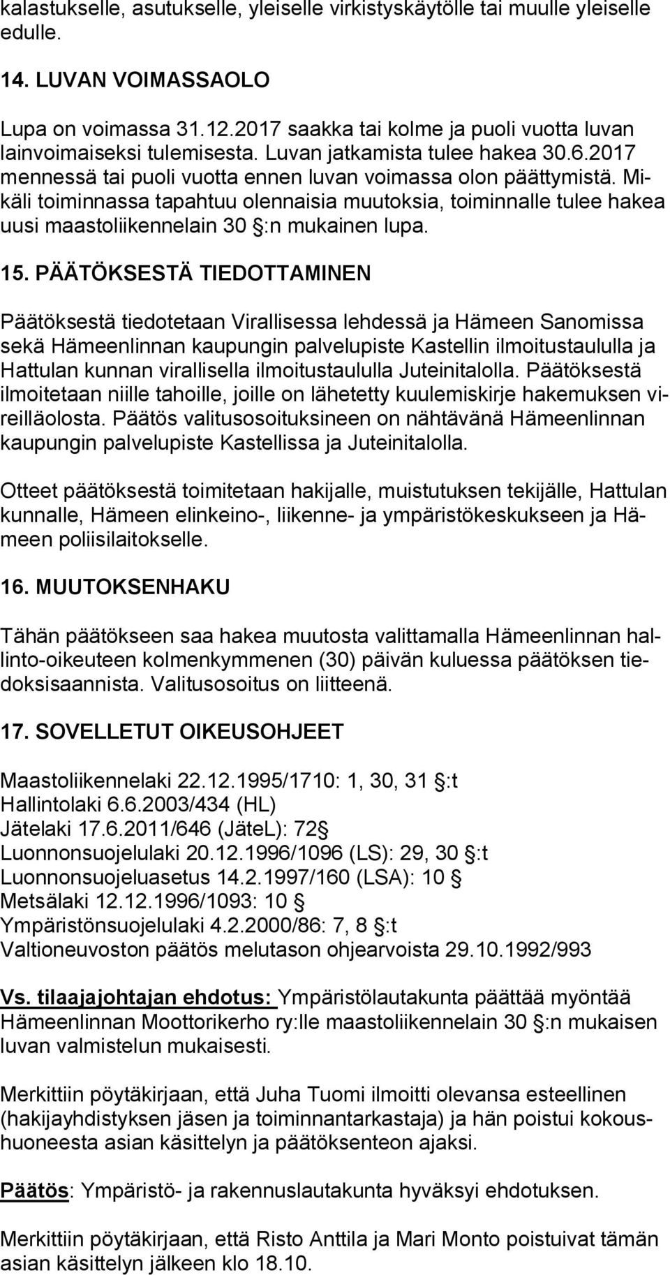 Mikäli toiminnassa tapahtuu olennaisia muutoksia, toiminnalle tulee hakea uusi maastoliikennelain 30 :n mukainen lupa. 15.