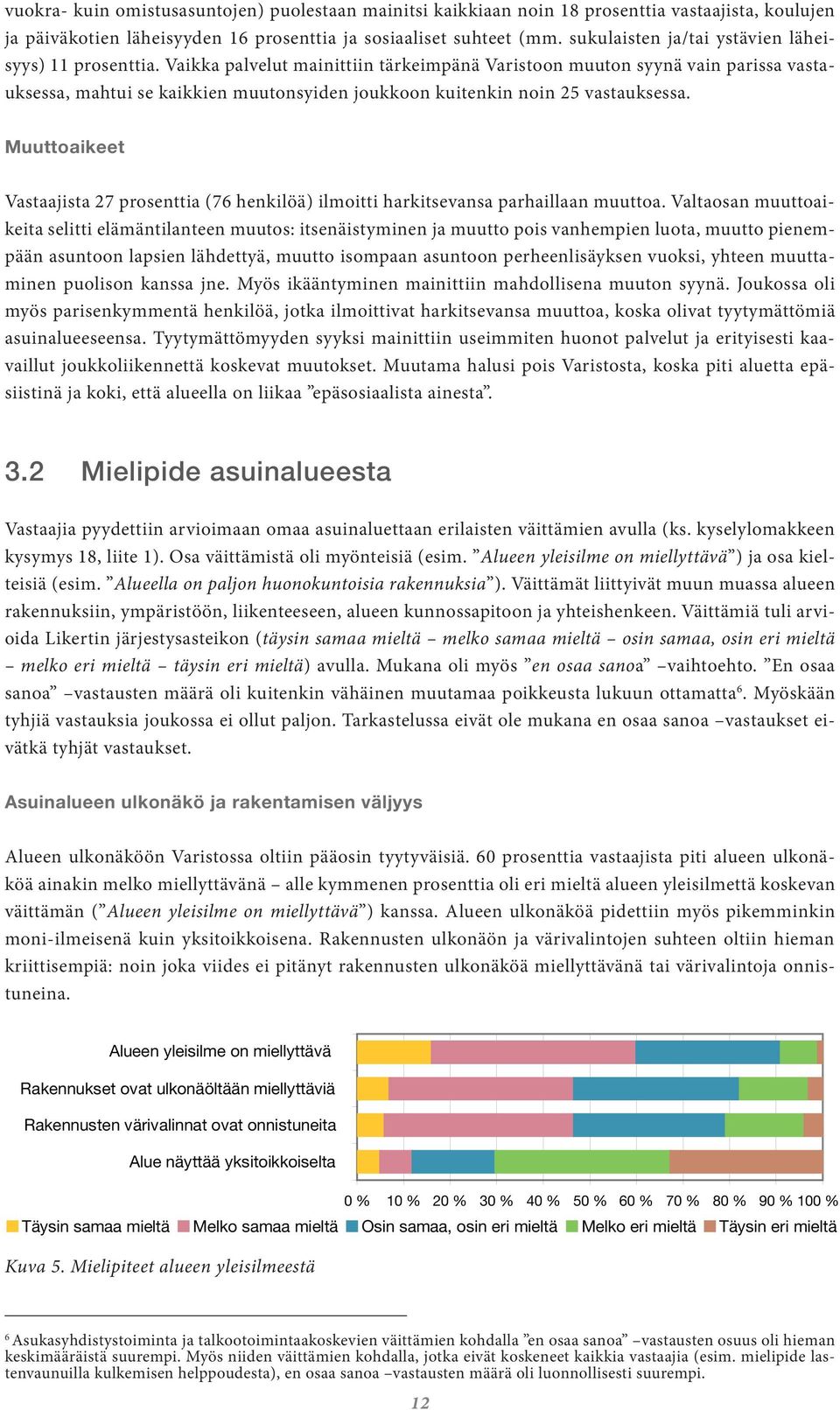 Vaikka palvelut mainittiin tärkeimpänä Varistoon muuton syynä vain parissa vastauksessa, mahtui se kaikkien muutonsyiden joukkoon kuitenkin noin 25 vastauksessa.