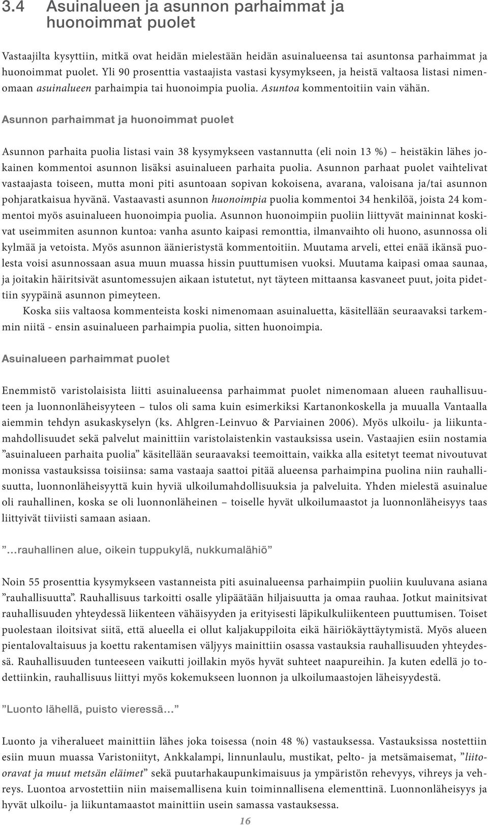 Asunnon parhaimmat ja huonoimmat puolet Asunnon parhaita puolia listasi vain 38 kysymykseen vastannutta (eli noin 13 %) heistäkin lähes jokainen kommentoi asunnon lisäksi asuinalueen parhaita puolia.