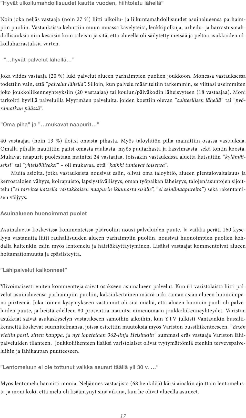 ulkoiluharrastuksia varten. hyvät palvelut lähellä Joka viides vastaaja (20 %) luki palvelut alueen parhaimpien puolien joukkoon. Monessa vastauksessa todettiin vain, että palvelut lähellä.