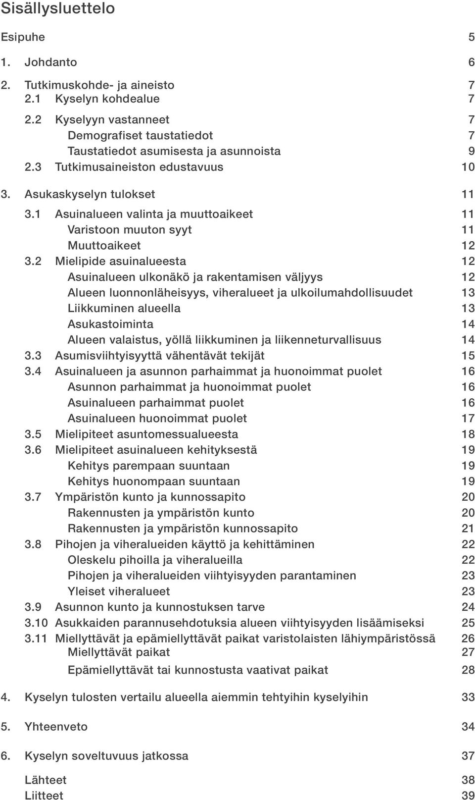 2 Mielipide asuinalueesta 12 Asuinalueen ulkonäkö ja rakentamisen väljyys 12 Alueen luonnonläheisyys, viheralueet ja ulkoilumahdollisuudet 13 Liikkuminen alueella 13 Asukastoiminta 14 Alueen