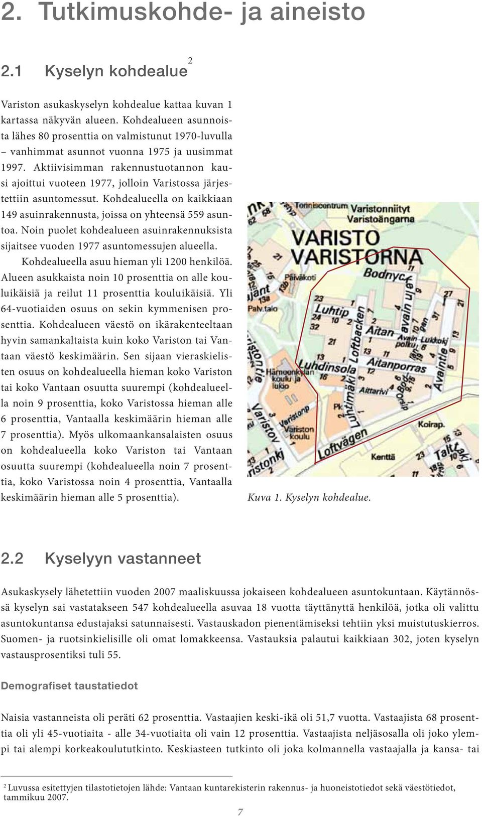 Aktiivisimman rakennustuotannon kausi ajoittui vuoteen 1977, jolloin Varistossa järjestettiin asuntomessut. Kohdealueella on kaikkiaan 149 asuinrakennusta, joissa on yhteensä 559 asuntoa.