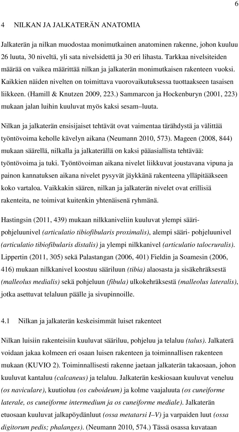 (Hamill & Knutzen 2009, 223.) Sammarcon ja Hockenburyn (2001, 223) mukaan jalan luihin kuuluvat myös kaksi sesam luuta.