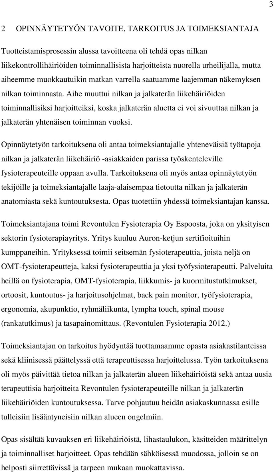 Aihe muuttui nilkan ja jalkaterän liikehäiriöiden toiminnallisiksi harjoitteiksi, koska jalkaterän aluetta ei voi sivuuttaa nilkan ja jalkaterän yhtenäisen toiminnan vuoksi.