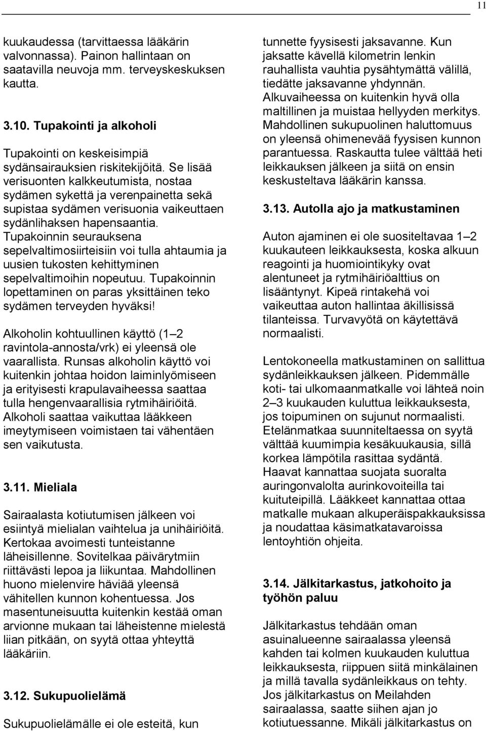 Se lisää verisuonten kalkkeutumista, nostaa sydämen sykettä ja verenpainetta sekä supistaa sydämen verisuonia vaikeuttaen sydänlihaksen hapensaantia.