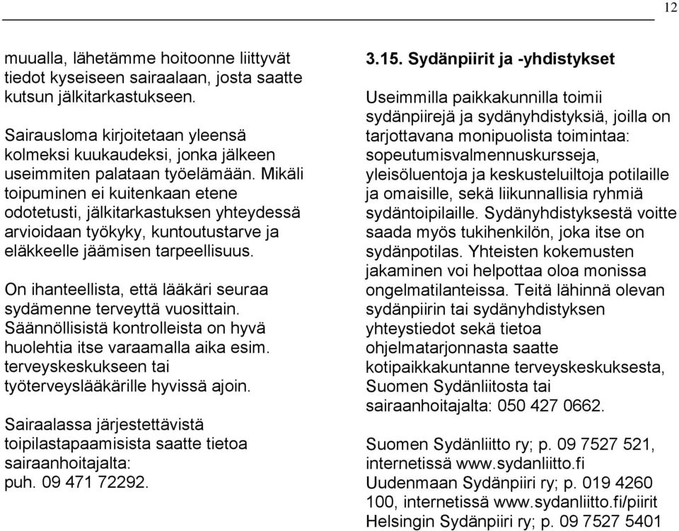 Mikäli toipuminen ei kuitenkaan etene odotetusti, jälkitarkastuksen yhteydessä arvioidaan työkyky, kuntoutustarve ja eläkkeelle jäämisen tarpeellisuus.