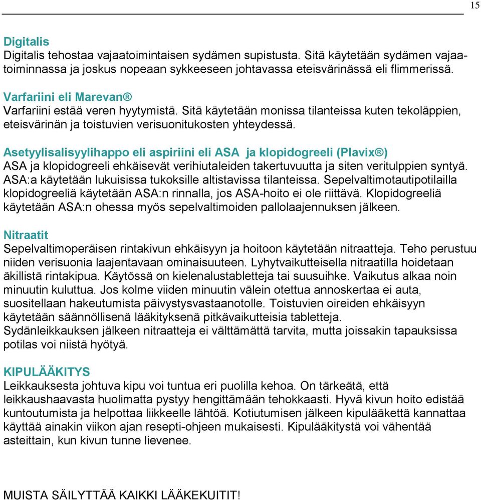 Asetyylisalisyylihappo eli aspiriini eli ASA ja klopidogreeli (Plavix ) ASA ja klopidogreeli ehkäisevät verihiutaleiden takertuvuutta ja siten veritulppien syntyä.