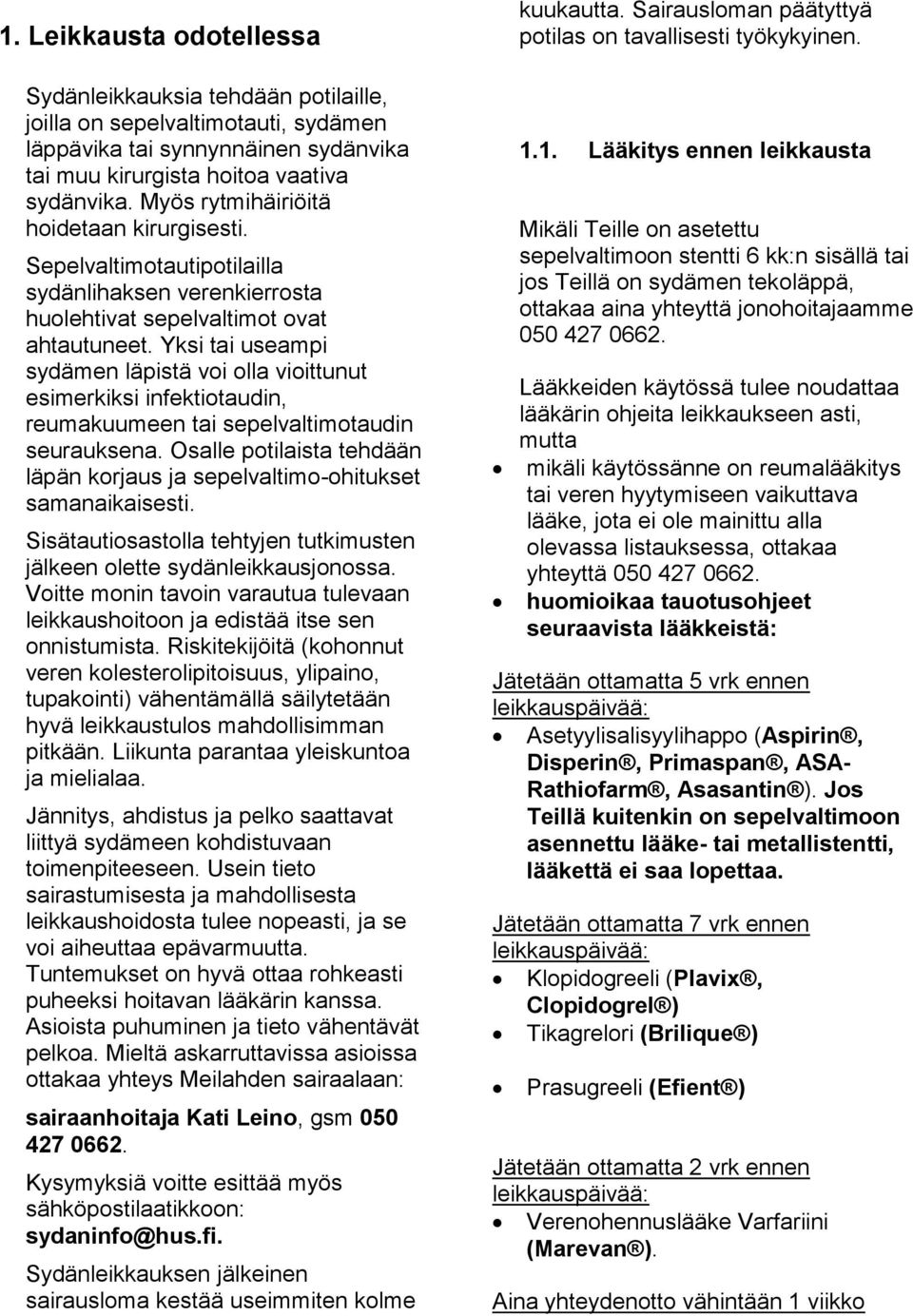 Yksi tai useampi sydämen läpistä voi olla vioittunut esimerkiksi infektiotaudin, reumakuumeen tai sepelvaltimotaudin seurauksena.