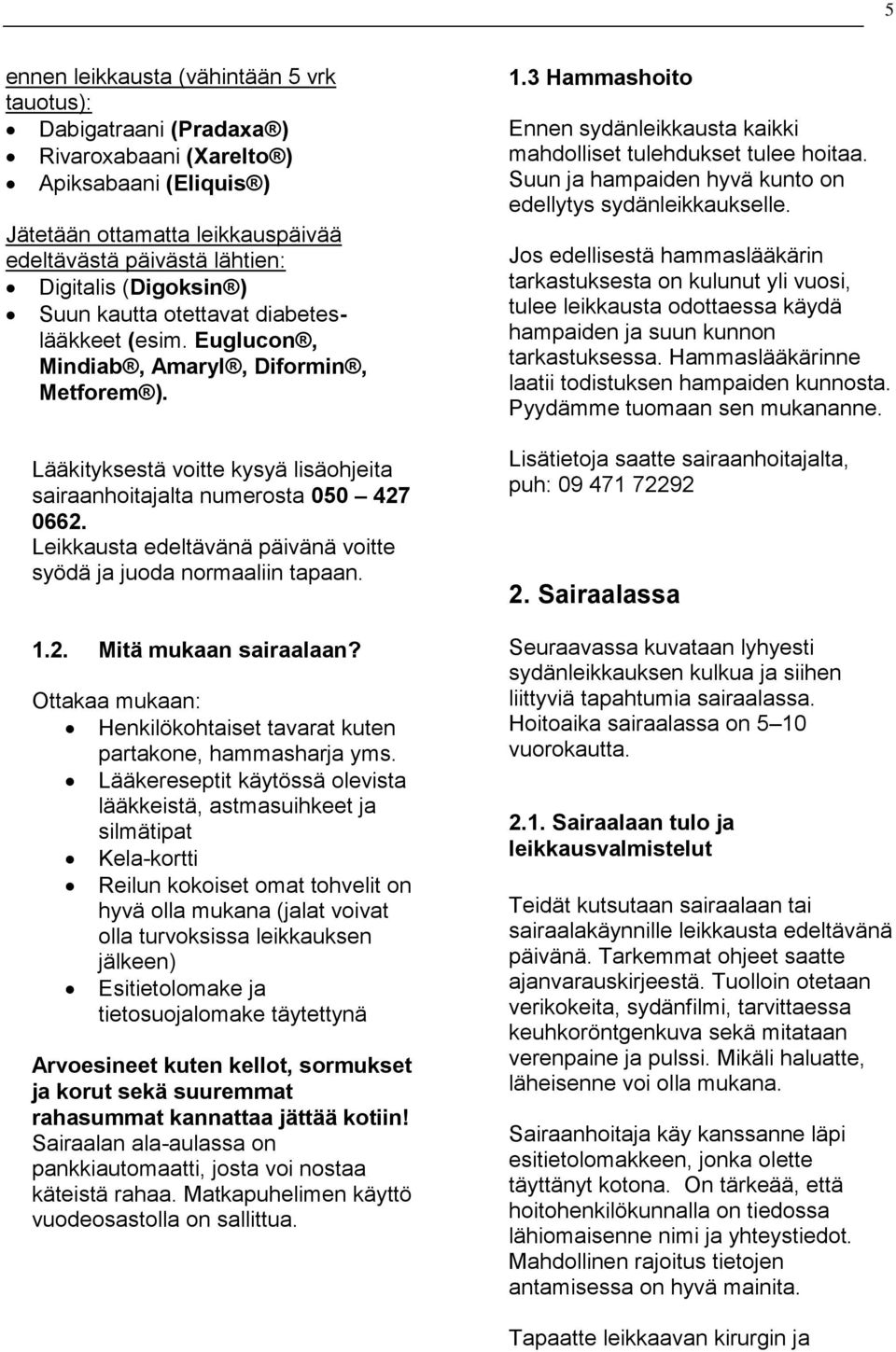 Leikkausta edeltävänä päivänä voitte syödä ja juoda normaaliin tapaan. 1.2. Mitä mukaan sairaalaan? Ottakaa mukaan: Henkilökohtaiset tavarat kuten partakone, hammasharja yms.