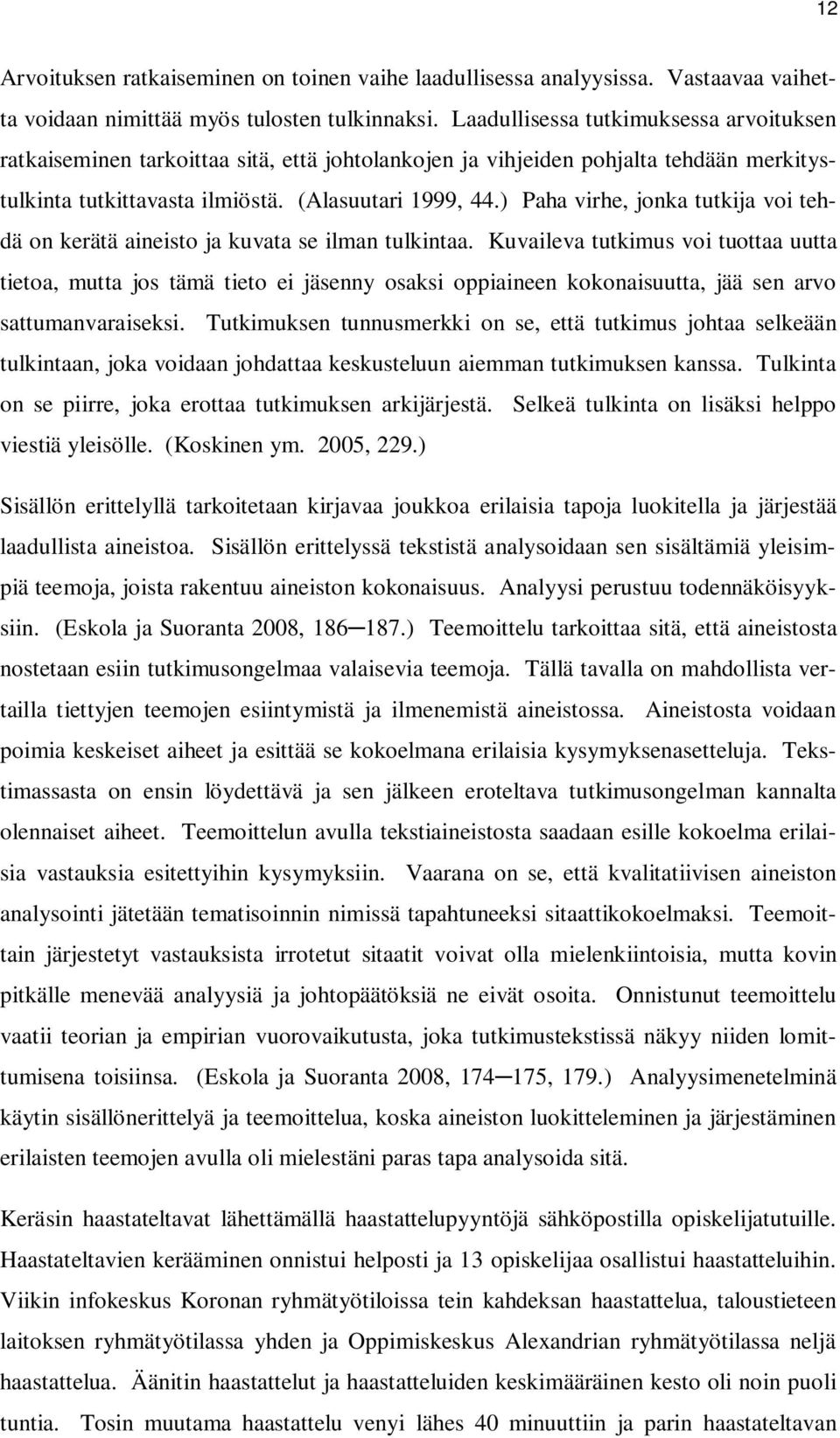 ) Paha virhe, jonka tutkija voi tehdä on kerätä aineisto ja kuvata se ilman tulkintaa.