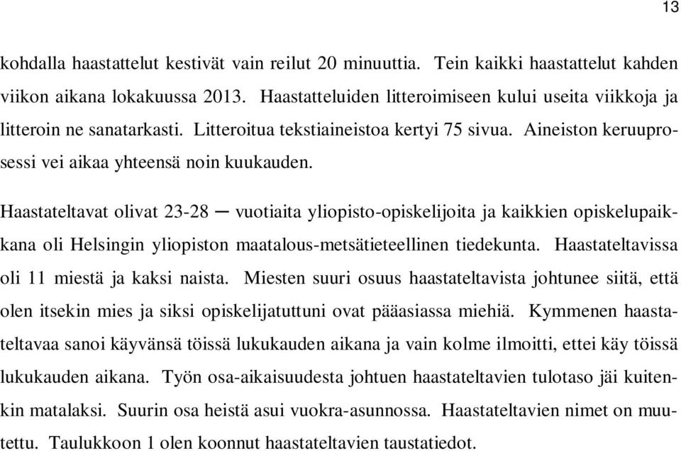 Haastateltavat olivat 23-28 vuotiaita yliopisto-opiskelijoita ja kaikkien opiskelupaikkana oli Helsingin yliopiston maatalous-metsätieteellinen tiedekunta.