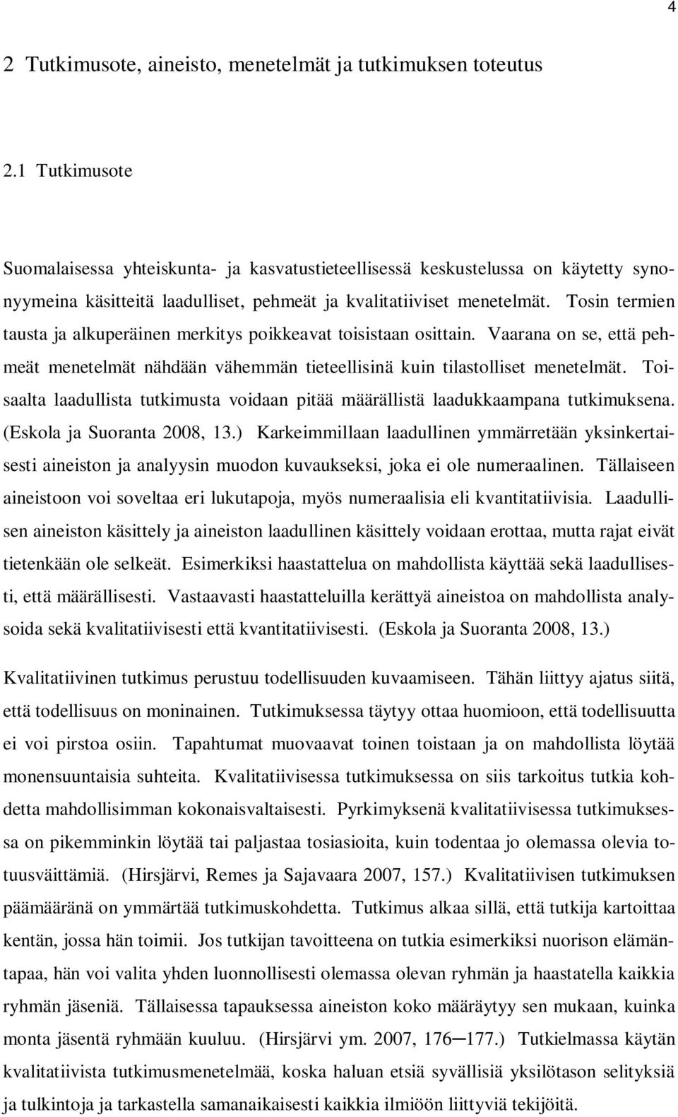 Tosin termien tausta ja alkuperäinen merkitys poikkeavat toisistaan osittain. Vaarana on se, että pehmeät menetelmät nähdään vähemmän tieteellisinä kuin tilastolliset menetelmät.