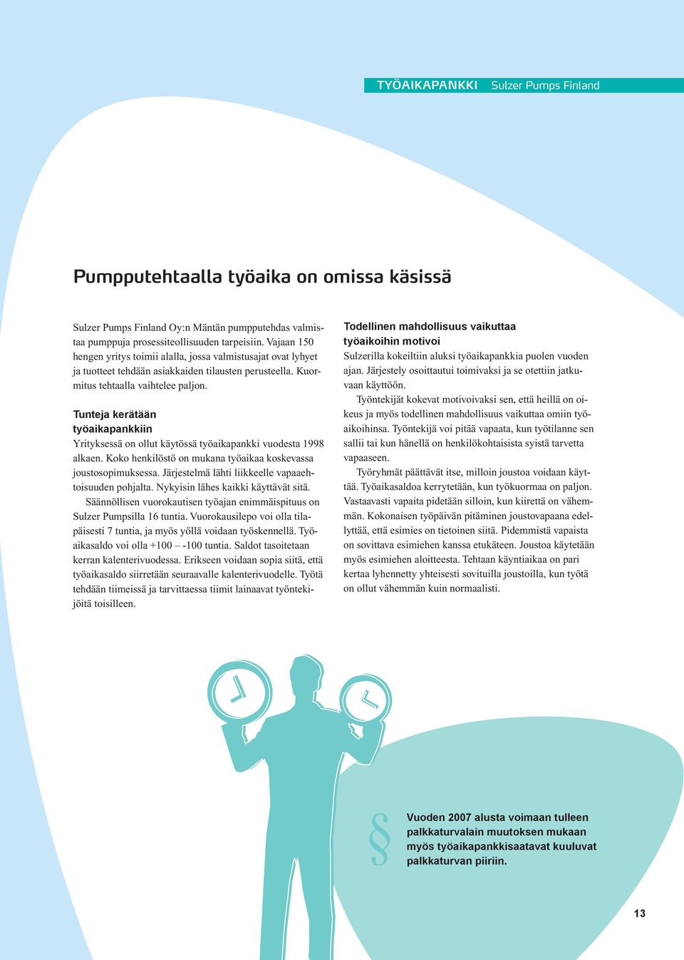 Tunteja kerätään työaikapankkiin Yrityksessä on ollut käytössä työaikapankki vuodesta 1998 alkaen. Koko henkilöstö on mukana työaikaa koskevassa joustosopimuksessa.